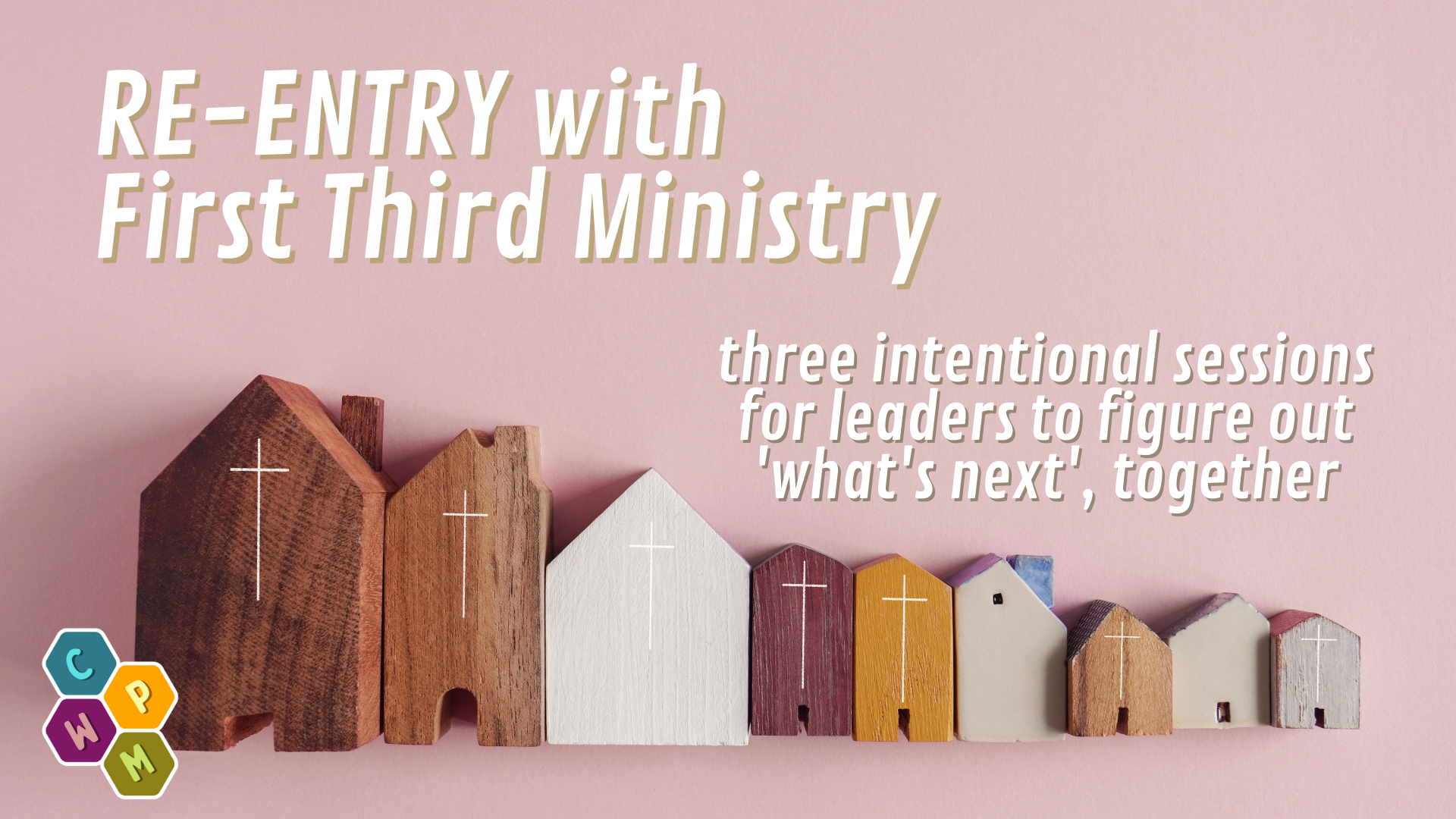 A row of wooden block toy church buildings of various colours and sizes on a dusty pink background. Title: Re-Entry with First Third Ministry.